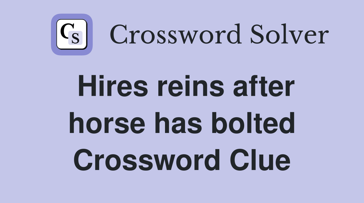 Hires reins after horse has bolted Crossword Clue Answers Crossword